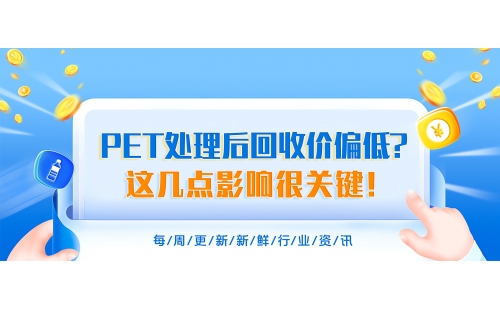 PET處理后回收價(jià)為什么總偏低？搞明白這幾點(diǎn)影響很關(guān)鍵！